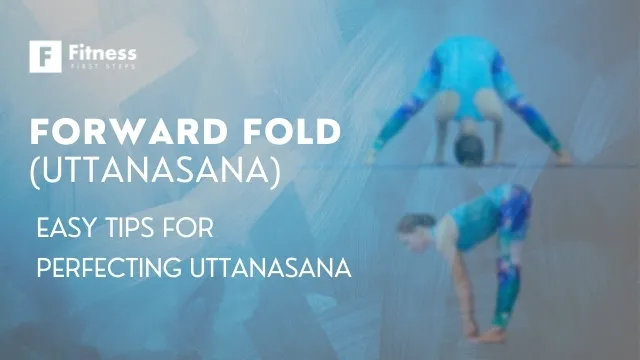 Forward Fold: Easy Tips for Perfecting Forward Fold (Uttanasana)