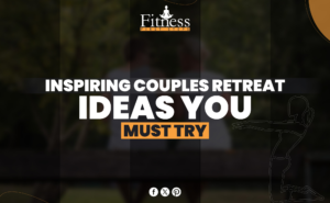 Inspiring Couples Retreat Ideas You Must Try